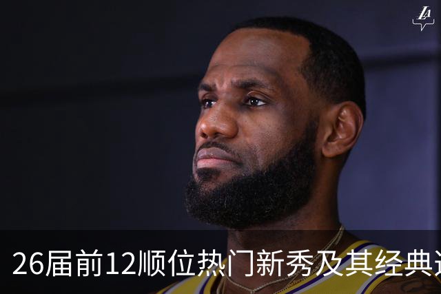 26届前12顺位热门新秀及其经典选秀模板盘点